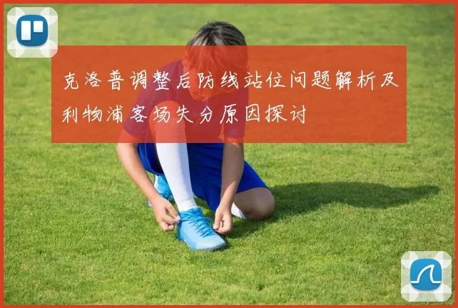 克洛普调整后防线站位问题解析及利物浦客场失分原因探讨