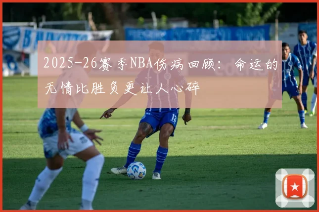 2025-26赛季NBA伤病回顾：命运的无情比胜负更让人心碎