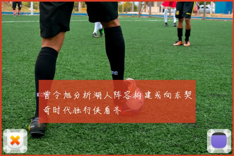 曾令旭分析湖人阵容构建或向东契奇时代独行侠看齐