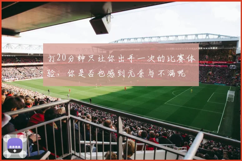 打20分钟只让你出手一次的比赛体验，你是否也感到无奈与不满呢